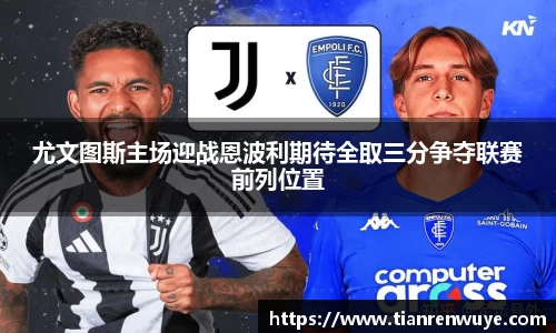尤文图斯主场迎战恩波利期待全取三分争夺联赛前列位置