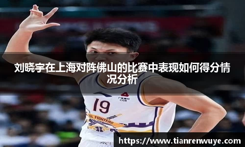 刘晓宇在上海对阵佛山的比赛中表现如何得分情况分析